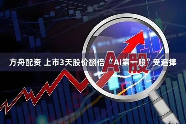方舟配资 上市3天股价翻倍 “AI第一股”受追捧